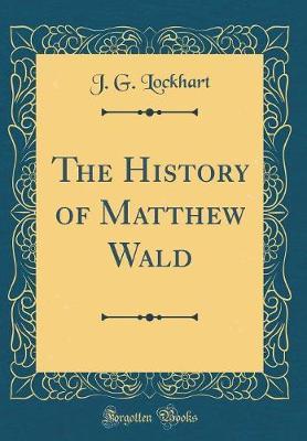 The History of Matthew Wald (Classic Reprint) by J G Lockhart image