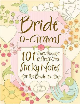 Bride-O-Grams: 101 Treats, Thoughts, & Stress-Free Sticky Notes for the Bride-To-Be image
