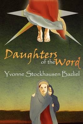 Daughters of the Word by Yvonne Stockhausen Bazliel