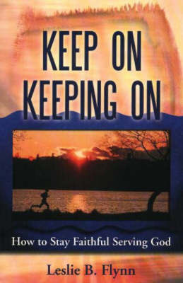 Keep on Keeping on: How to Stay Faithful Serving God by Leslie B. Flynn image