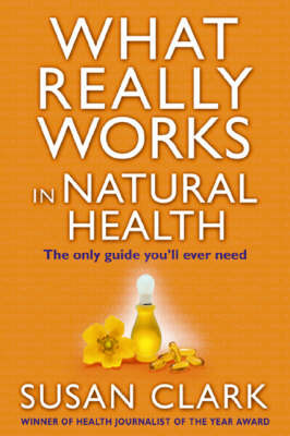 What Really Works in Natural Health: The Only Guide You'll Ever Need by Susan Clark image