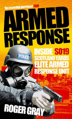 Armed Response: Inside SO19, Scotland Yard's Elite Armed Response Unit by Roger Gray image