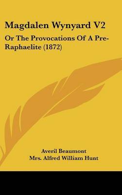 Magdalen Wynyard V2: Or The Provocations Of A Pre-Raphaelite (1872) on Hardback by Averil Beaumont