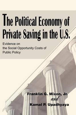 The Political Economy of Private Saving in the U.S.: Evidence on the Social Opportunity Costs of Public Policy by Franklin G Mixon image