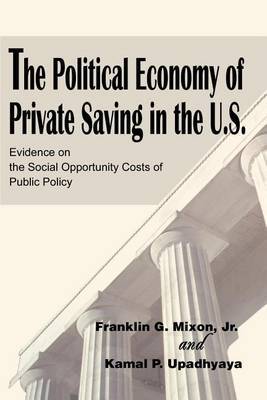 The Political Economy of Private Saving in the U.S. by Franklin G Mixon