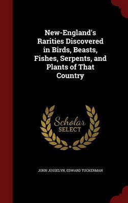 New-England's Rarities Discovered in Birds, Beasts, Fishes, Serpents, and Plants of That Country on Hardback by John Josselyn