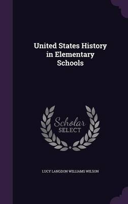 United States History in Elementary Schools by Lucy Langdon Williams Wilson image