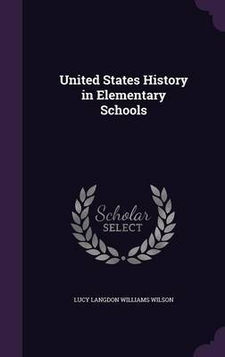 United States History in Elementary Schools on Hardback by Lucy Langdon Williams Wilson