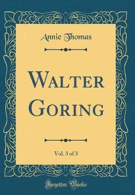 Walter Goring, Vol. 3 of 3 (Classic Reprint) by Annie Thomas image