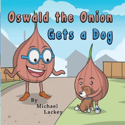 Oswald the Onion Gets a Dog by Michael D Lackey