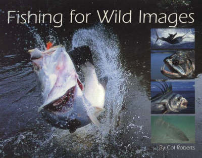 Fishing for Wild Images on Paperback by Col Roberts