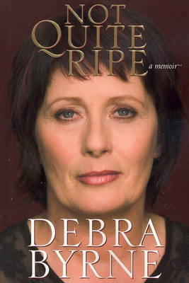 Not Quite Ripe: A Memoir on Paperback by Debra Byrne