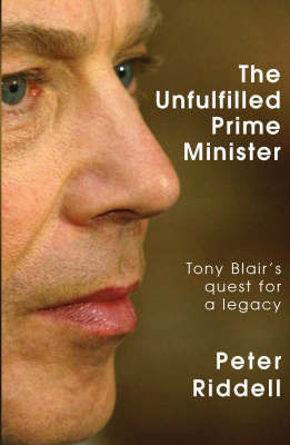 The Unfulfilled Prime Minister: Tony Blair's Quest for a Legacy by Peter Riddell image