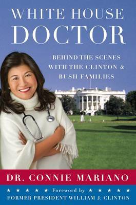 White House Doctor: Behind the Scenes with the Clinton and Bush Families by Connie Mariano image