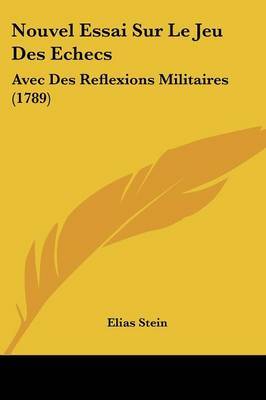 Nouvel Essai Sur Le Jeu Des Echecs: Avec Des Reflexions Militaires (1789) by Elias Stein image