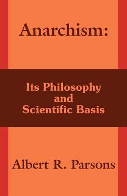 Anarchism: Its Philosophy and Scientific Basis by Albert Ross Parsons image