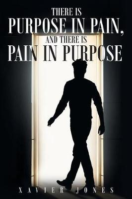There Is Purpose in Pain, and There Is Pain in Purpose by Xavier Jones image