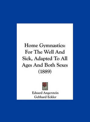 Home Gymnastics: For the Well and Sick, Adapted to All Ages and Both Sexes (1889) on Hardback