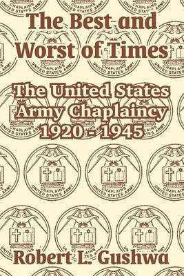The Best and Worst of Times: The United States Army Chaplaincy 1920 - 1945 by Robert L. Gushwa image