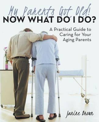 My Parents Got Old! Now What Do I Do? by Janine Brown image