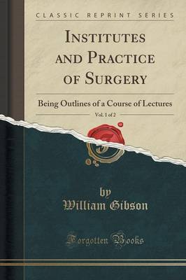 Institutes and Practice of Surgery, Vol. 1 of 2 by William Gibson