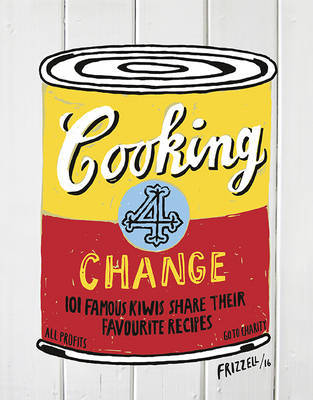 Cooking for Change - 101 Famous Kiwis Share Their Favourite Recipes by Dick Frizzell image