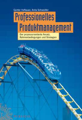 Professionelles Produktmanagement: Der Prozessorientierte Ansatz, Rahmenbedingungen Und Strategien on Hardback by Anita Schweidler