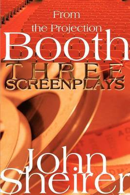 From the Projection Booth: Three Screenplays by John Sheirer image