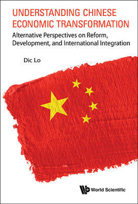 Understanding Chinese Economic Transformation: Alternative Perspectives On Reform, Development, And International Integration by Dic Lo image