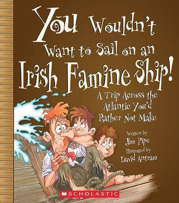 You Wouldn't Want to Sail on an Irish Famine Ship!: A Trip Across the Atlantic You'd Rather Not Make on Paperback by Jim Pipe