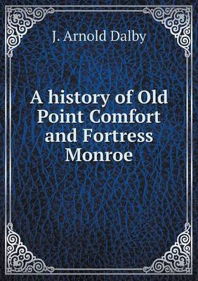 A History of Old Point Comfort and Fortress Monroe by J Arnold Dalby image