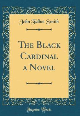The Black Cardinal a Novel (Classic Reprint) by John Talbot Smith image