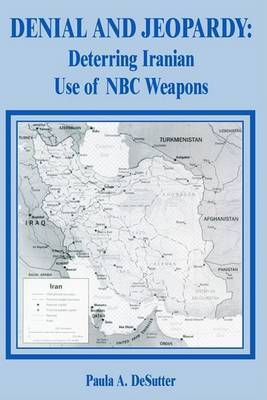 Denial and Jeopardy: Deterring Iranian Use of NBC Weapons by Paula A. Desutter image