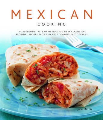 Mexican Cooking: The Authentic Taste of Mexico - 150 Fiery and Spicy Classic and Regional Recipes Shown in 200 Stunning Photographs by Jane Milton image
