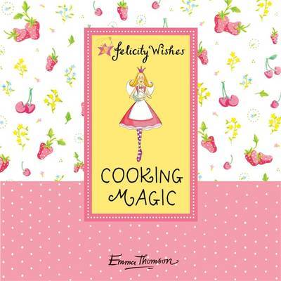 Felicity Wishes: Cooking Magic on Hardback by Emma Thomson