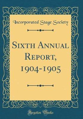 Sixth Annual Report, 1904-1905 (Classic Reprint) by Incorporated Stage Society image
