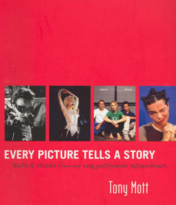 Every picture tells a story: Stories and Images from a Life of Rock Photography by Tony Mott image