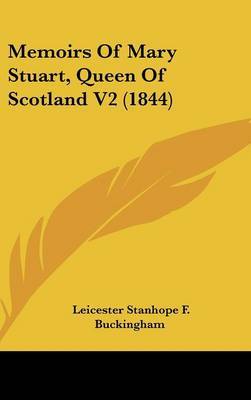 Memoirs Of Mary Stuart, Queen Of Scotland V2 (1844) by Leicester Stanhope F Buckingham image