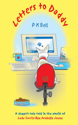 Letters to Daddy: A Doggy's Tale Told in the Emails of Lady Corrie-Rex Arabella Jayne by P.K. Bell image