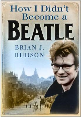 How I Didn't Become A Beatle by Brian J. Hudson image