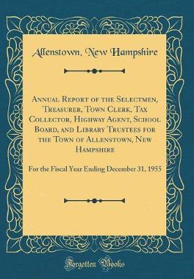 Annual Report of the Selectmen, Treasurer, Town Clerk, Tax Collector, Highway Agent, School Board, and Library Trustees for the Town of Allenstown, New Hampshire by Allenstown New Hampshire image