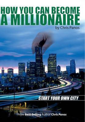 How You Can Become a Millionaire- Start Your Own City by Chris, G. Panos image