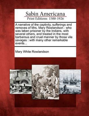 A Narrative of the Captivity, Sufferings and Removes of Mrs. Mary Rowlandson by Mary White Rowlandson image