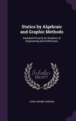 Statics by Algebraic and Graphic Methods on Hardback by Lewis Jerome Johnson