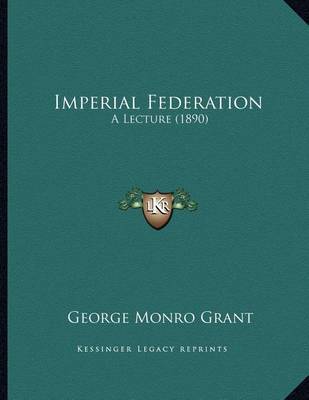 Imperial Federation: A Lecture (1890) by George Monro Grant image