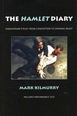 Hamlet Diary: Shakespeare's Play from Conception to Opening Night on Paperback by Mark Kilmurry