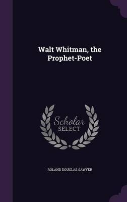 Walt Whitman, the Prophet-Poet by Roland Douglas Sawyer image