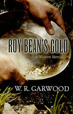 Roy Bean's Gold on Hardback by W.R. Garwood