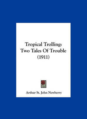 Tropical Trolling: Two Tales of Trouble (1911) by Arthur St John Newberry image