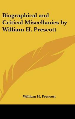 Biographical and Critical Miscellanies by William H. Prescott by William H Prescott image